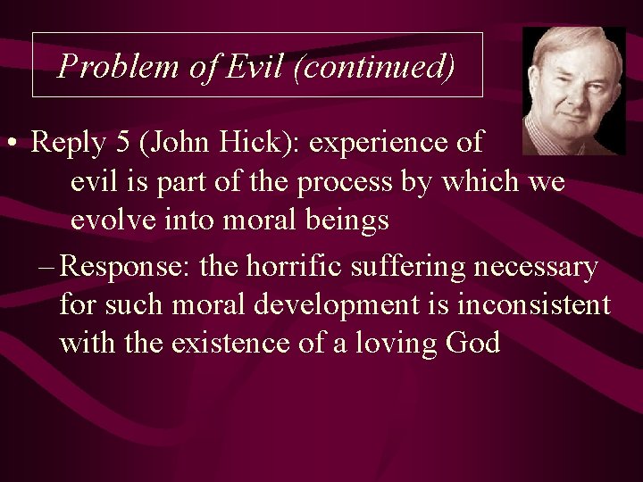 Problem of Evil (continued) • Reply 5 (John Hick): experience of evil is part
