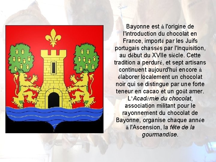 Bayonne est à l'origine de l'introduction du chocolat en France, importé par les Juifs Bayonne est à l'origine de l'introduction du chocolat en France, importé par les Juifs
