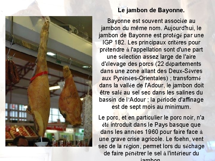 Le jambon de Bayonne est souvent associée au jambon du même nom. Aujourd'hui, le Le jambon de Bayonne est souvent associée au jambon du même nom. Aujourd'hui, le