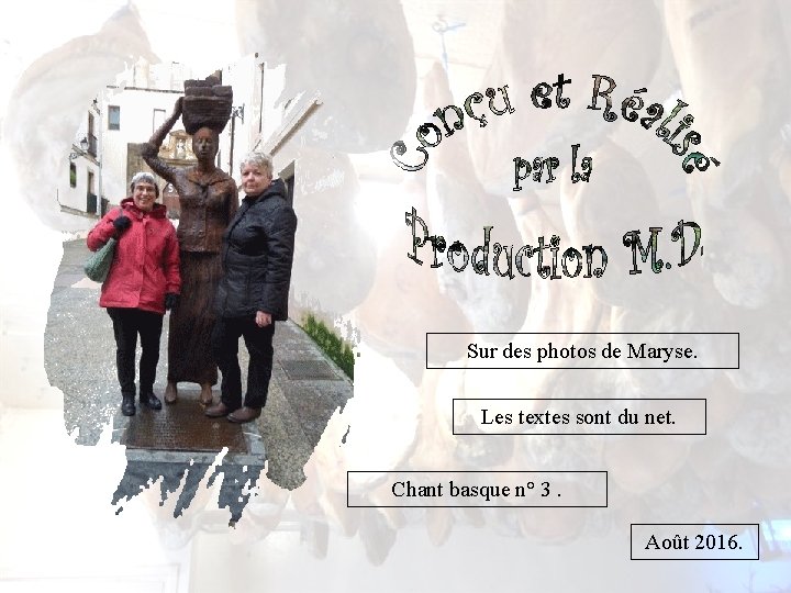 Sur des photos de Maryse. Les textes sont du net. Chant basque n° 3. Sur des photos de Maryse. Les textes sont du net. Chant basque n° 3.