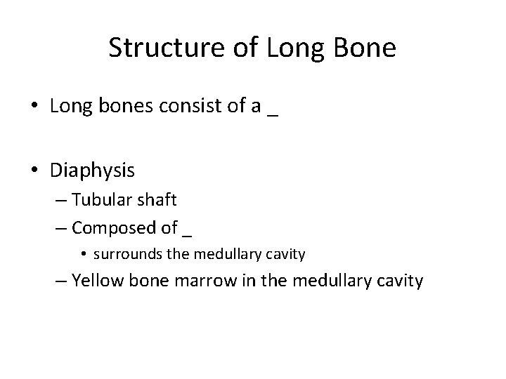Structure of Long Bone • Long bones consist of a _ • Diaphysis – Structure of Long Bone • Long bones consist of a _ • Diaphysis –