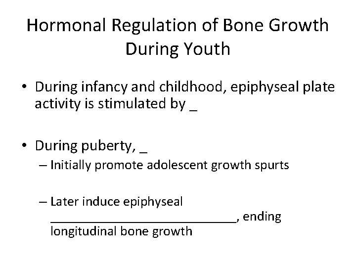 Hormonal Regulation of Bone Growth During Youth • During infancy and childhood, epiphyseal plate Hormonal Regulation of Bone Growth During Youth • During infancy and childhood, epiphyseal plate