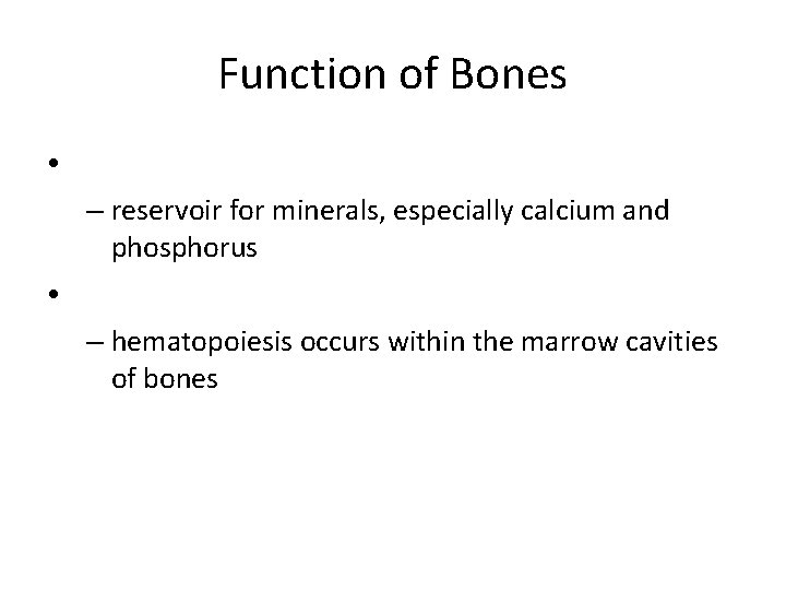 Function of Bones • – reservoir for minerals, especially calcium and phosphorus • – Function of Bones • – reservoir for minerals, especially calcium and phosphorus • –