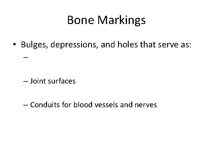 Bone Markings • Bulges, depressions, and holes that serve as: – – Joint surfaces Bone Markings • Bulges, depressions, and holes that serve as: – – Joint surfaces