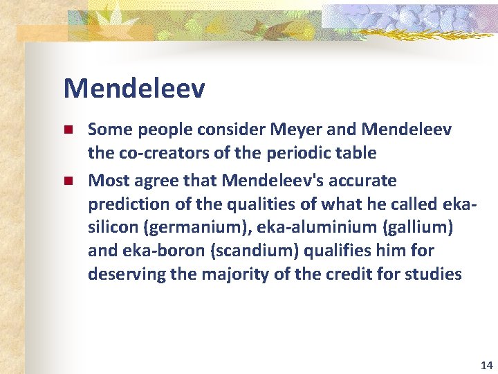 Mendeleev n n Some people consider Meyer and Mendeleev the co-creators of the periodic