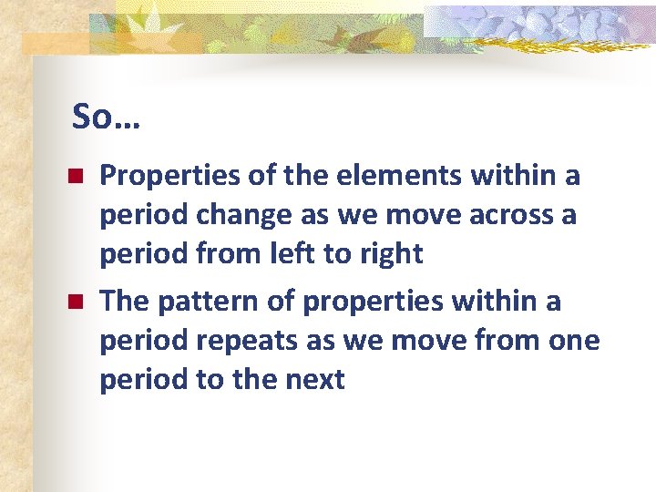 So… n n Properties of the elements within a period change as we move