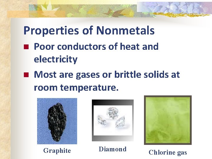 Properties of Nonmetals n n Poor conductors of heat and electricity Most are gases