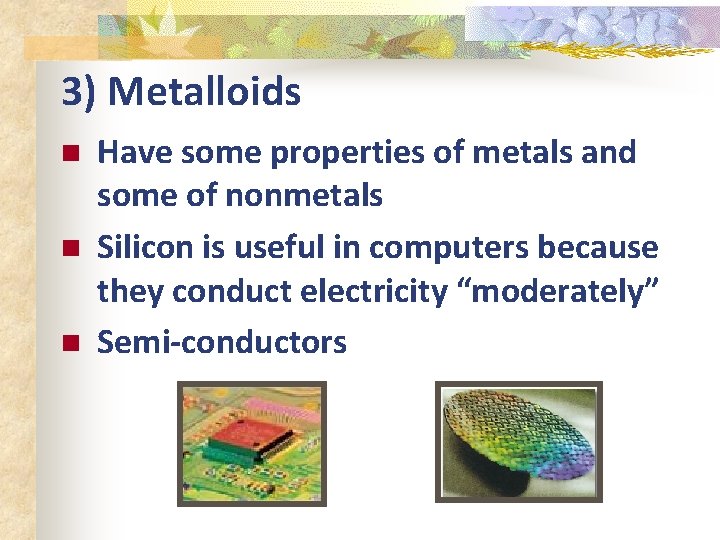 3) Metalloids n n n Have some properties of metals and some of nonmetals