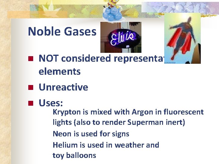 Noble Gases n n n NOT considered representative elements Unreactive Uses: Krypton is mixed