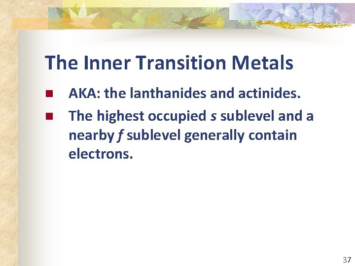 The Inner Transition Metals n n AKA: the lanthanides and actinides. The highest occupied