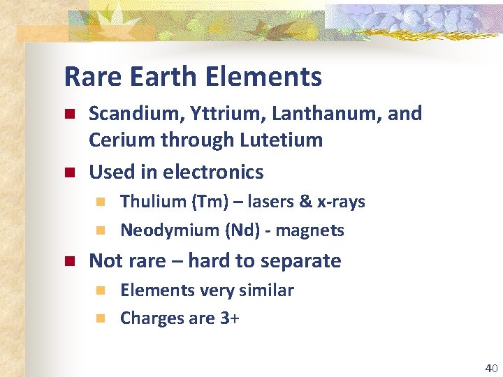 Rare Earth Elements n n Scandium, Yttrium, Lanthanum, and Cerium through Lutetium Used in