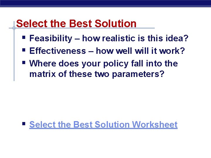 Select the Best Solution § Feasibility – how realistic is this idea? § Effectiveness