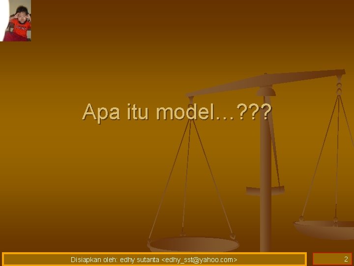 Apa itu model…? ? ? Disiapkan oleh: edhy sutanta <edhy_sst@yahoo. com> 2 