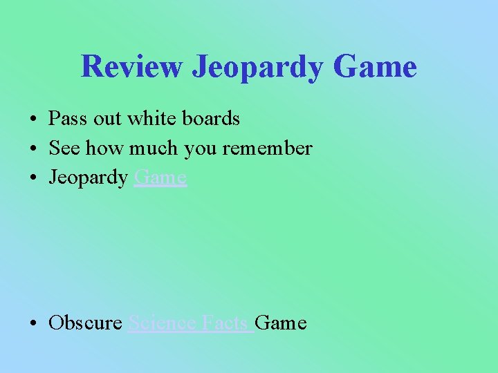 Review Jeopardy Game • Pass out white boards • See how much you remember
