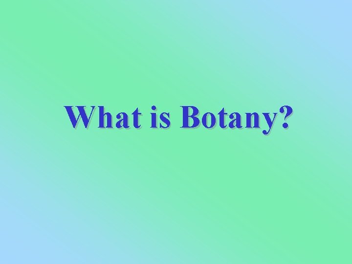 What is Botany? 