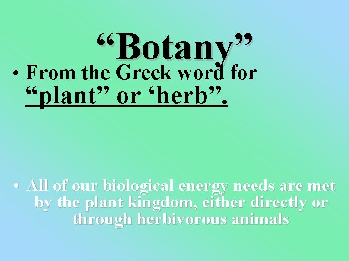 “Botany” • From the Greek word for “plant” or ‘herb”. • All of our