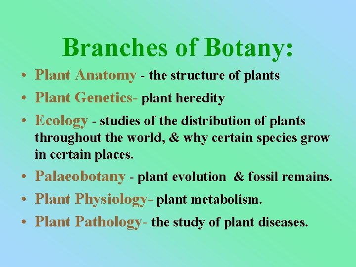 Branches of Botany: • Plant Anatomy - the structure of plants • Plant Genetics-