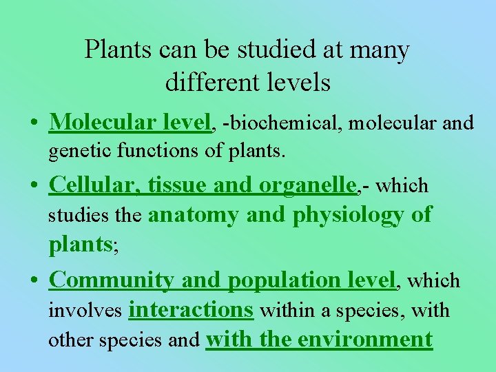 Plants can be studied at many different levels • Molecular level, -biochemical, molecular and