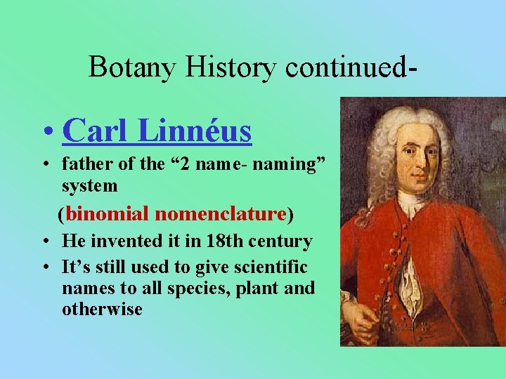 Botany History continued- • Carl Linnéus • father of the “ 2 name- naming”