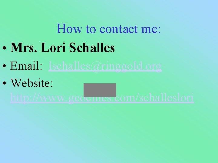How to contact me: • Mrs. Lori Schalles • Email: lschalles@ringgold. org • Website: