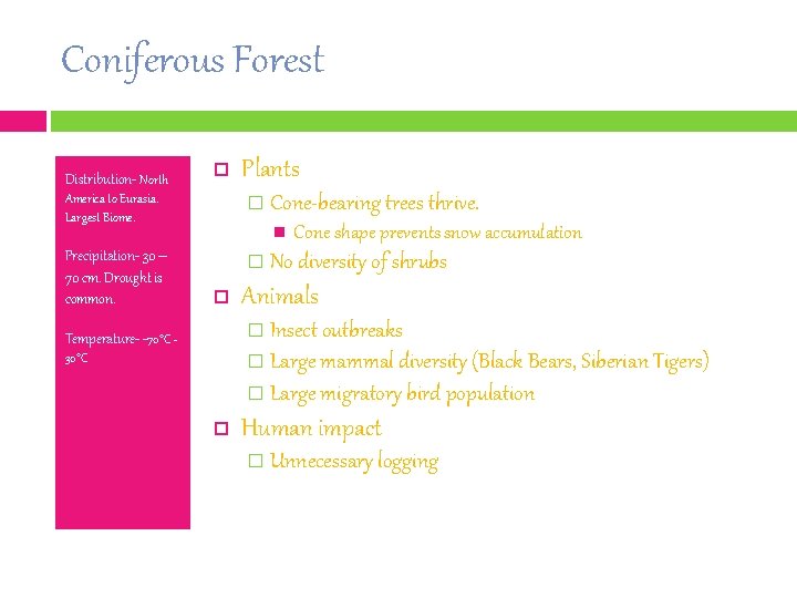 Coniferous Forest Distribution- North Plants America to Eurasia. Largest Biome. � Cone-bearing trees thrive.