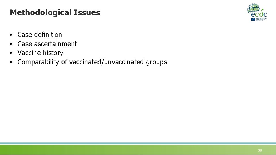 Methodological Issues • • Case definition Case ascertainment Vaccine history Comparability of vaccinated/unvaccinated groups