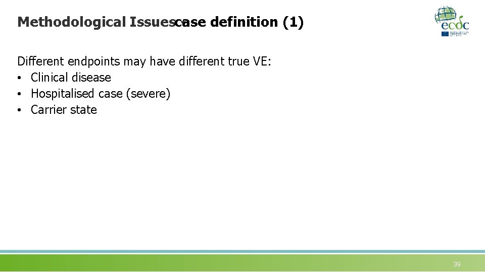 Methodological Issuescase definition (1) Different endpoints may have different true VE: • Clinical disease