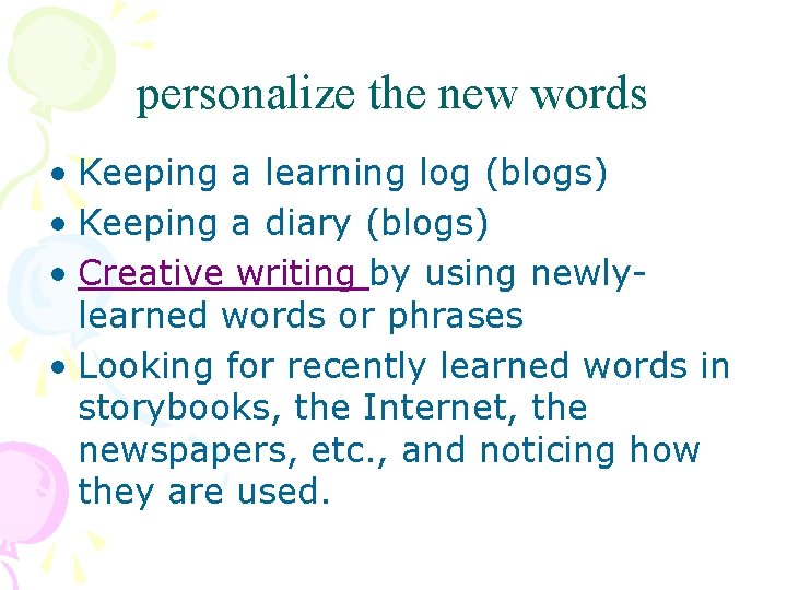 personalize the new words • Keeping a learning log (blogs) • Keeping a diary