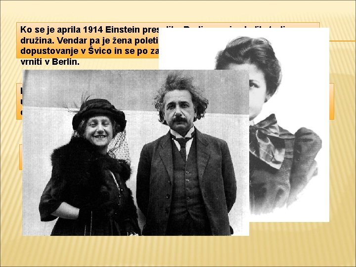 Ko se je aprila 1914 Einstein preselil v Berlin, mu je sledila tudi družina.