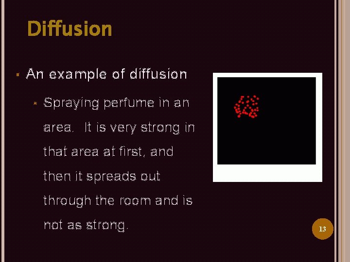 Diffusion § An example of diffusion • Spraying perfume in an area. It is