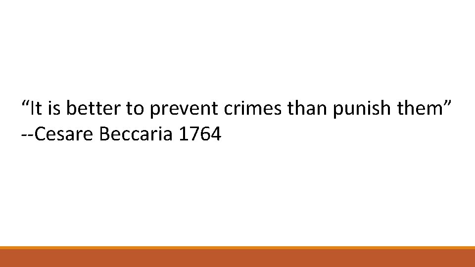 “It is better to prevent crimes than punish them” --Cesare Beccaria 1764 