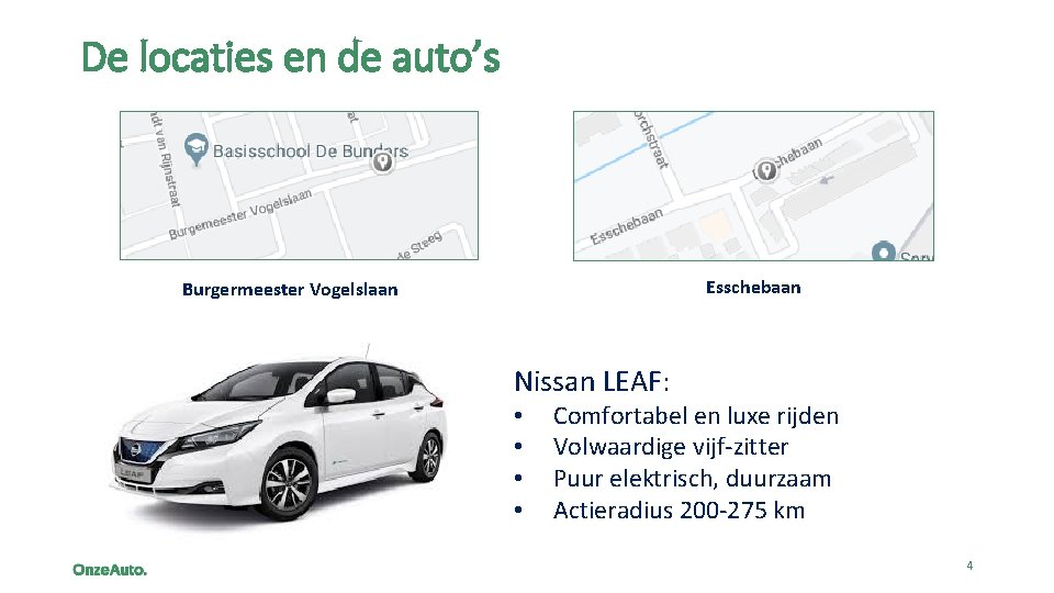 De locaties en de auto’s Esschebaan Burgermeester Vogelslaan Nissan LEAF: • • Comfortabel en