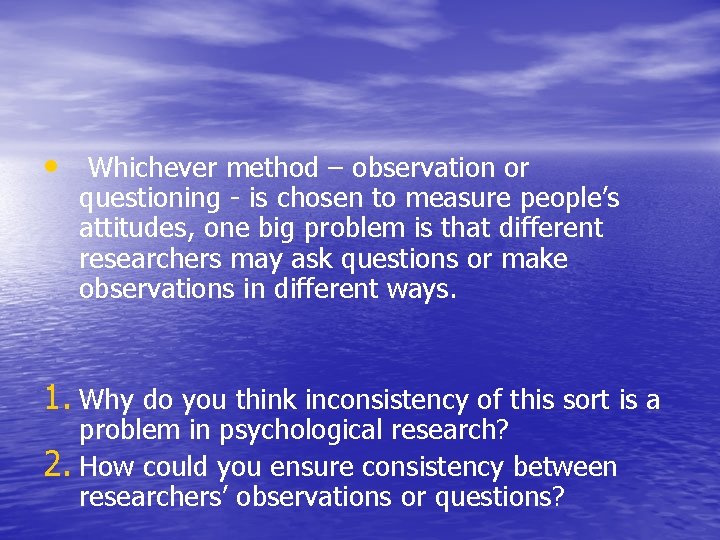  • Whichever method – observation or questioning - is chosen to measure people’s