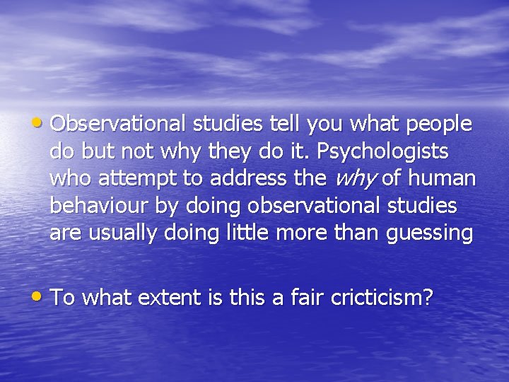  • Observational studies tell you what people do but not why they do
