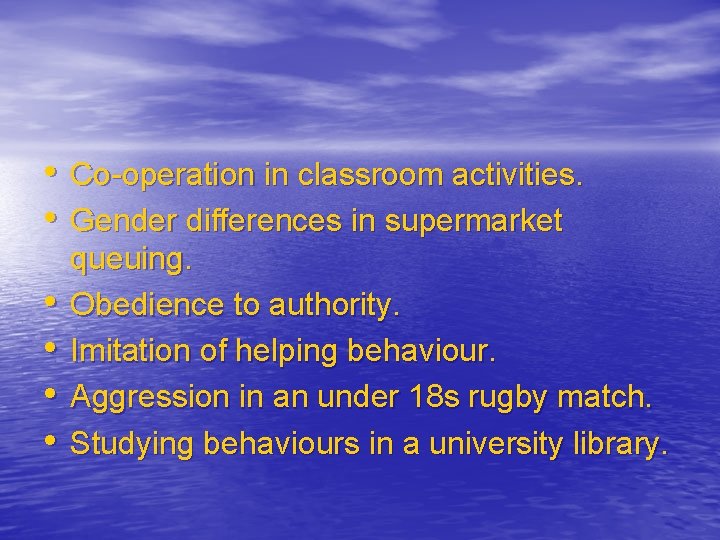  • Co-operation in classroom activities. • Gender differences in supermarket • • queuing.