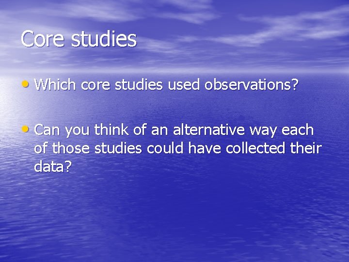 Core studies • Which core studies used observations? • Can you think of an