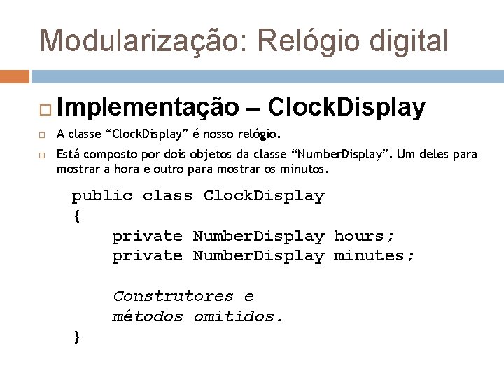 Modularização: Relógio digital Implementação – Clock. Display A classe “Clock. Display” é nosso relógio.