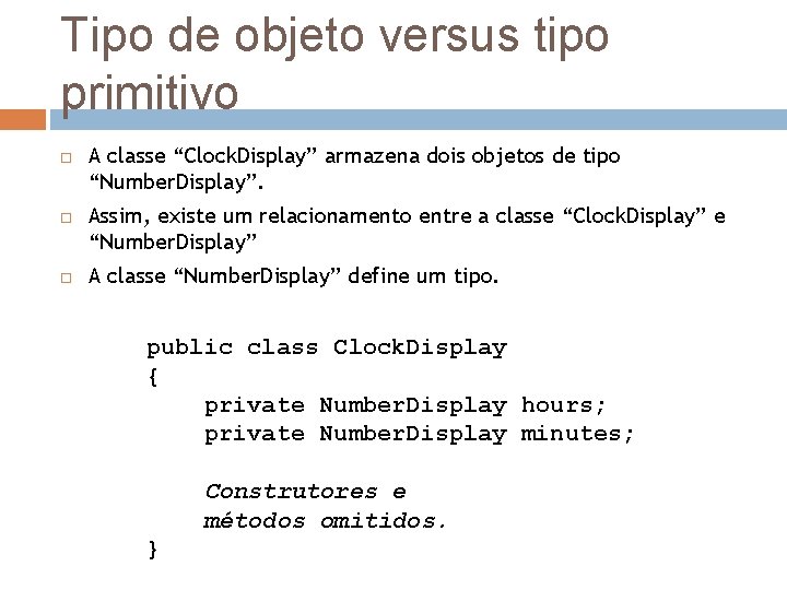 Tipo de objeto versus tipo primitivo A classe “Clock. Display” armazena dois objetos de
