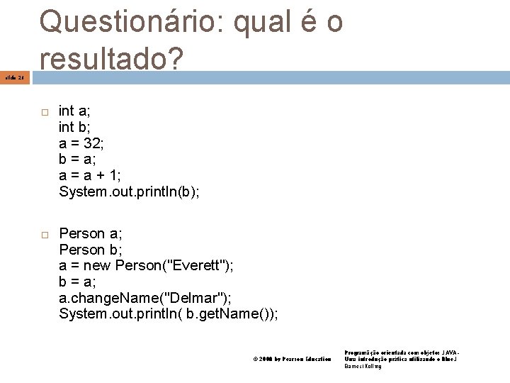 slide 21 Questionário: qual é o resultado? int a; int b; a = 32;