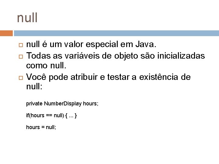 null null é um valor especial em Java. Todas as variáveis de objeto são