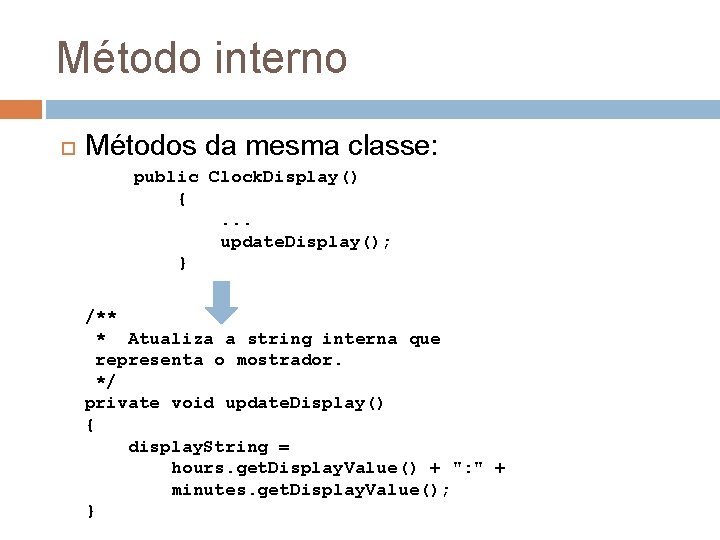 Método interno Métodos da mesma classe: public Clock. Display() {. . . update. Display();