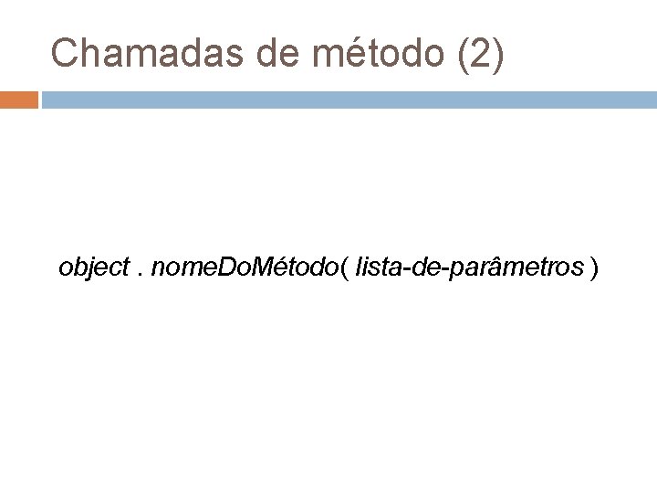 Chamadas de método (2) object. nome. Do. Método( lista-de-parâmetros ) 