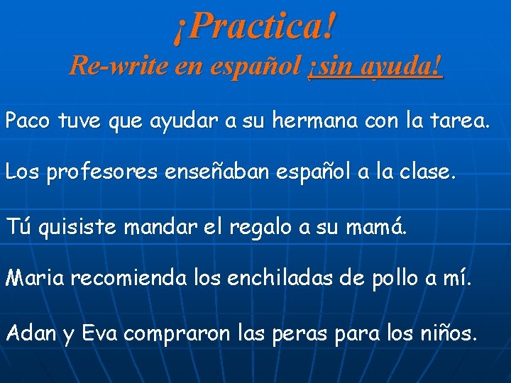 ¡Practica! Re-write en español ¡sin ayuda! Paco tuve que ayudar a su hermana con