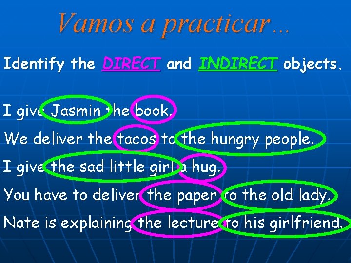 Vamos a practicar… Identify the DIRECT and INDIRECT objects. I give Jasmin the book.