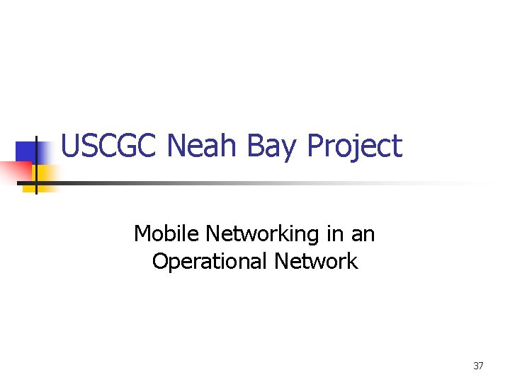USCGC Neah Bay Project Mobile Networking in an Operational Network 37 
