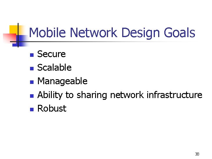 Mobile Network Design Goals n n n Secure Scalable Manageable Ability to sharing network