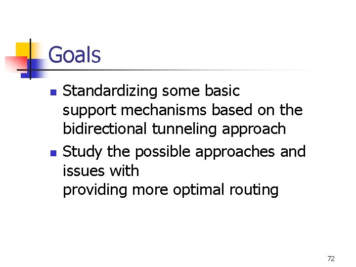Goals n n Standardizing some basic support mechanisms based on the bidirectional tunneling approach