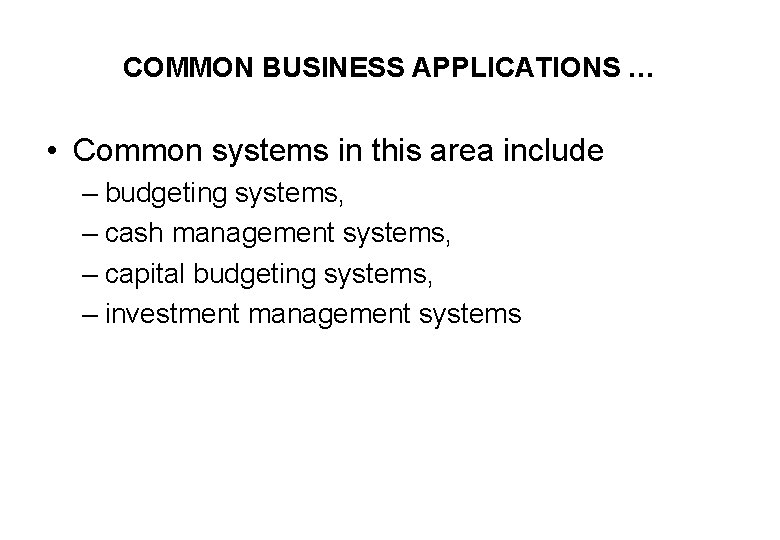 COMMON BUSINESS APPLICATIONS … • Common systems in this area include – budgeting systems,