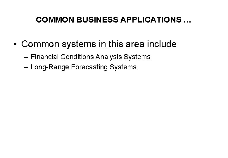 COMMON BUSINESS APPLICATIONS … • Common systems in this area include – Financial Conditions