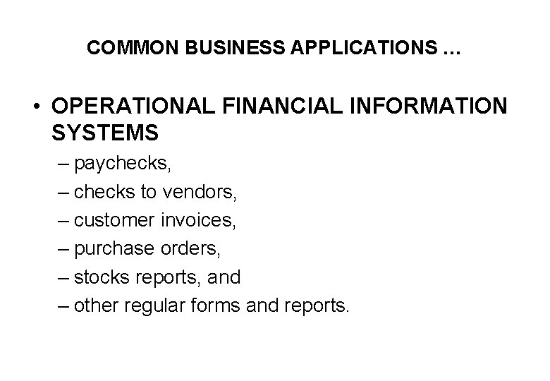 COMMON BUSINESS APPLICATIONS … • OPERATIONAL FINANCIAL INFORMATION SYSTEMS – paychecks, – checks to